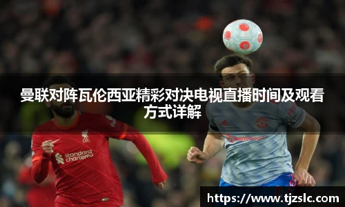 曼联对阵瓦伦西亚精彩对决电视直播时间及观看方式详解